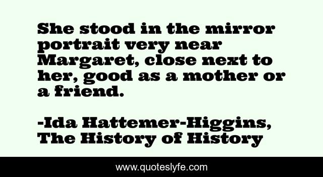 She stood in the mirror portrait very near Margaret, close next to her, good as a mother or a friend.