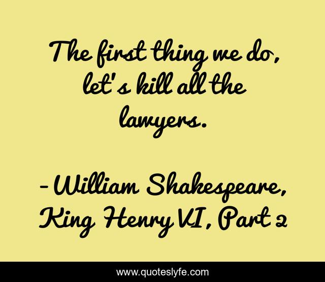 The first thing we do, let's kill all the lawyers.