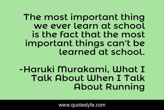 The most important thing we ever learn at school is the fact that the most important things can't be learned at school.