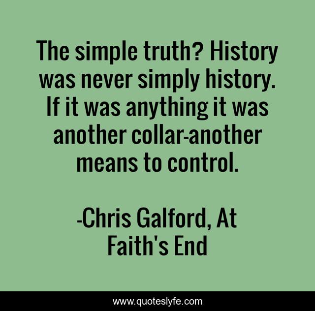 The simple truth? History was never simply history. If it was anything it was another collar—another means to control.