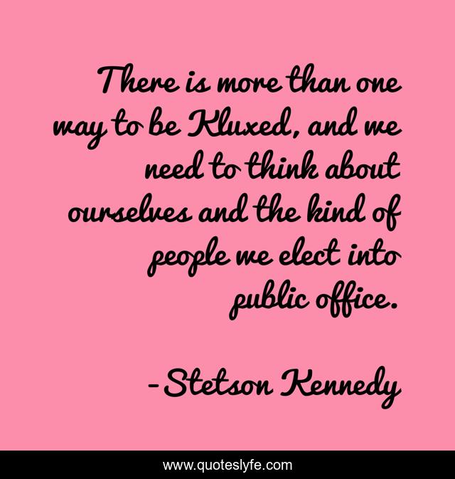 There is more than one way to be Kluxed, and we need to think about ourselves and the kind of people we elect into public office.