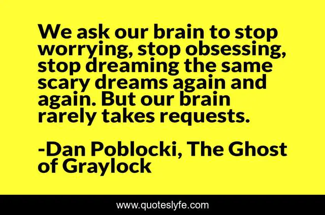 We ask our brain to stop worrying, stop obsessing, stop dreaming the same scary dreams again and again. But our brain rarely takes requests.