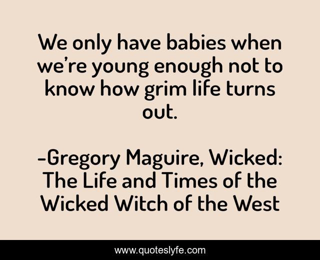 We only have babies when we’re young enough not to know how grim life turns out.