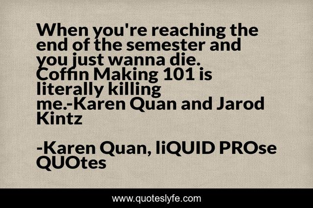 When you're reaching the end of the semester and you just wanna die. Coffin Making 101 is literally killing me.-Karen Quan and Jarod Kintz