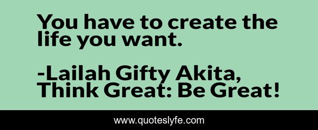 You have to create the life you want.