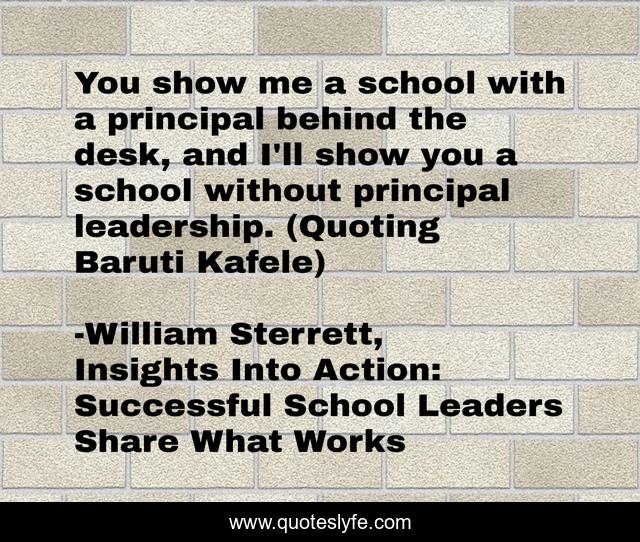You show me a school with a principal behind the desk, and I'll show you a school without principal leadership. (Quoting Baruti Kafele)