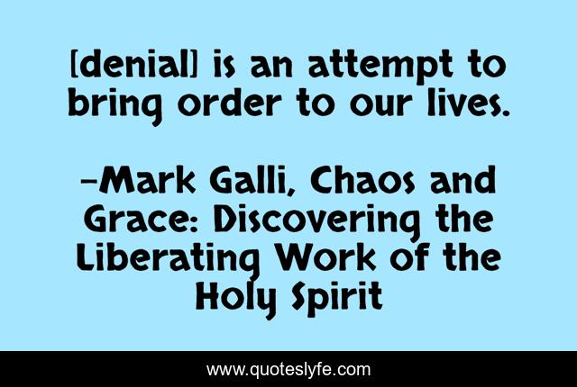 [denial] is an attempt to bring order to our lives.