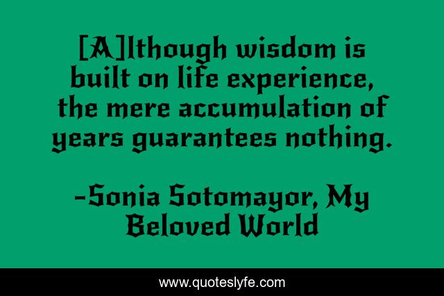 [A]lthough wisdom is built on life experience, the mere accumulation of years guarantees nothing.