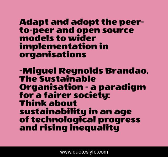 Adapt and adopt the peer-to-peer and open source models to wider implementation in organisations