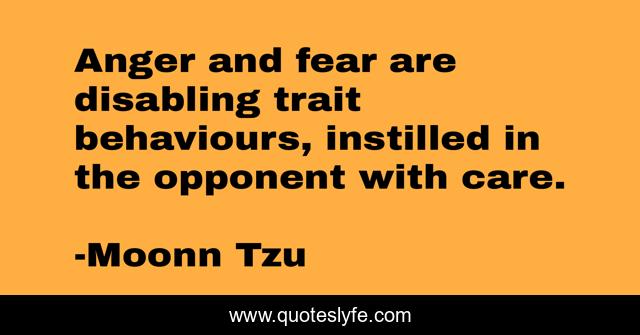 Anger and fear are disabling trait behaviours, instilled in the opponent with care.