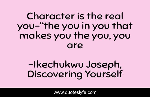 Character is the real you-“the you in you that makes you the you, you are