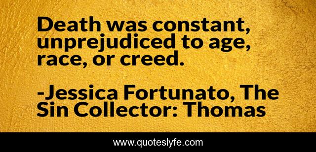 Death was constant, unprejudiced to age, race, or creed.