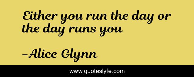 Either you run the day or the day runs you