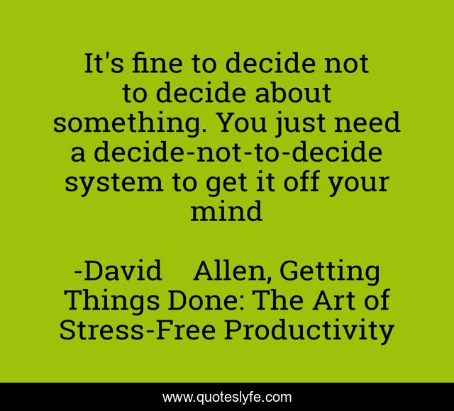 It's fine to decide not to decide about something. You just need a decide-not-to-decide system to get it off your mind