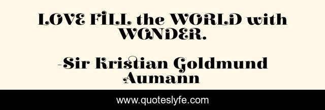 LOVE FILL the WORLD with WONDER.