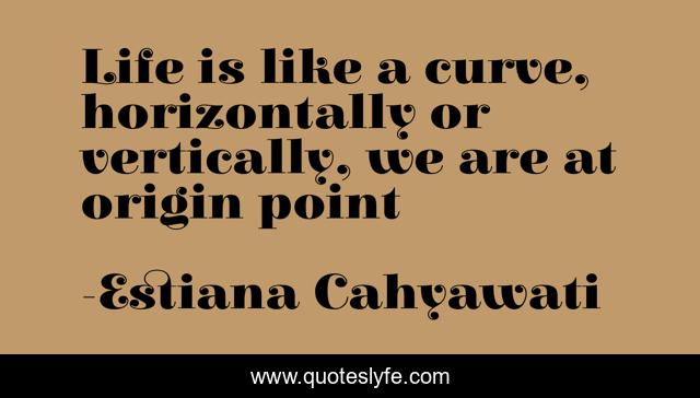 Life is like a curve, horizontally or vertically, we are at origin point