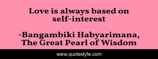 Love is always based on self-interest