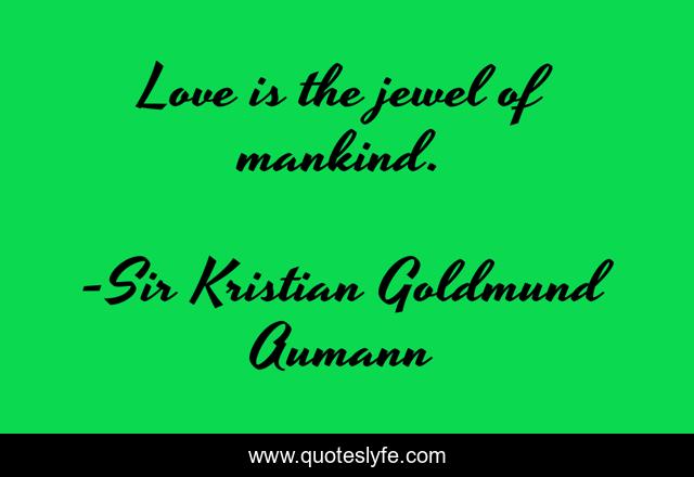 Love is the jewel of mankind.
