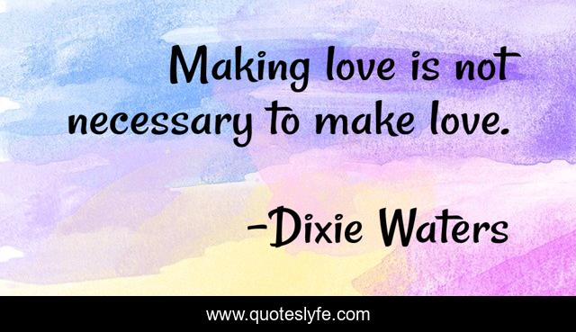 Making love is not necessary to make love.