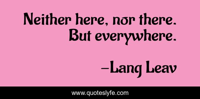Neither here, nor there. But everywhere.