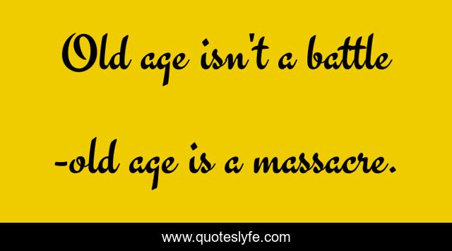 Old age isn't a battle