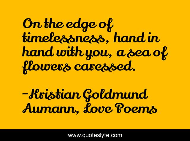 On the edge of timelessness, hand in hand with you, a sea of flowers caressed.