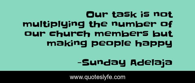 Our task is not multiplying the number of our church members but making people happy