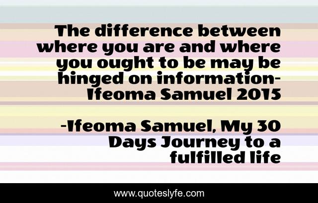 The difference between where you are and where you ought to be may be hinged on information- Ifeoma Samuel 2015