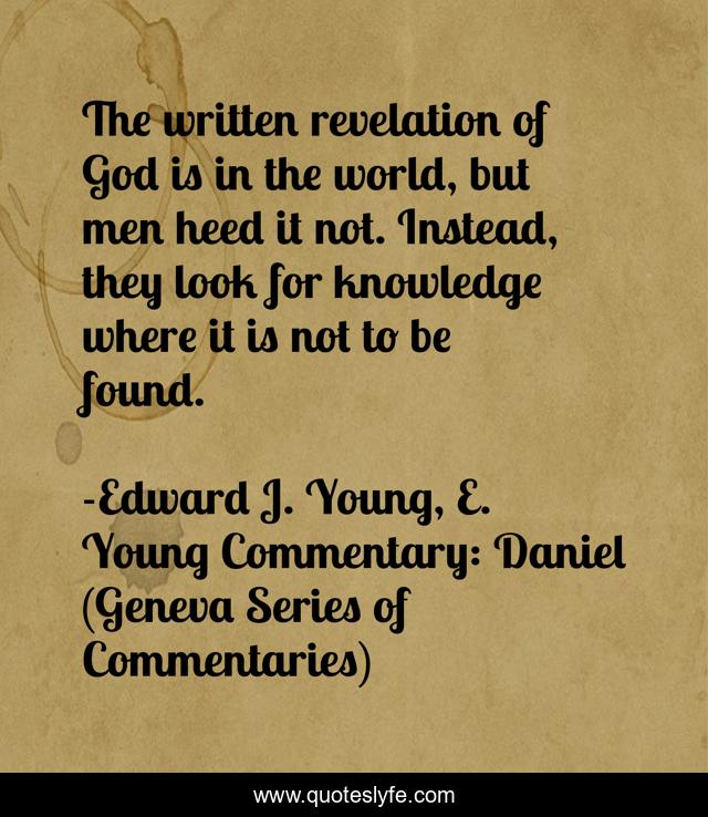 The written revelation of God is in the world, but men heed it not. Instead, they look for knowledge where it is not to be found.
