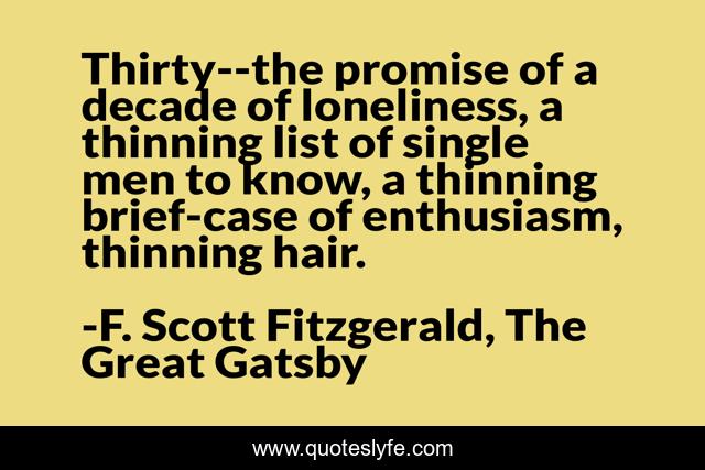 Thirty--the promise of a decade of loneliness, a thinning list of single men to know, a thinning brief-case of enthusiasm, thinning hair.