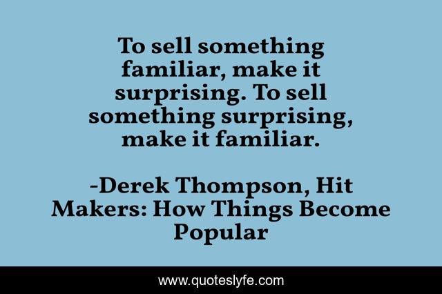To sell something familiar, make it surprising. To sell something surprising, make it familiar.