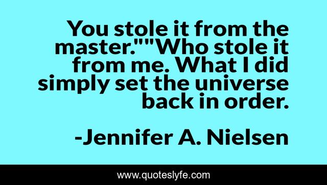 You stole it from the master.