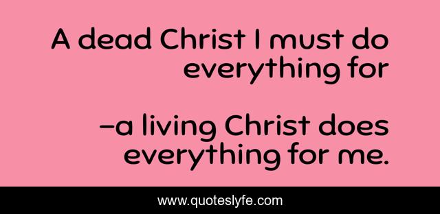 A dead Christ I must do everything for