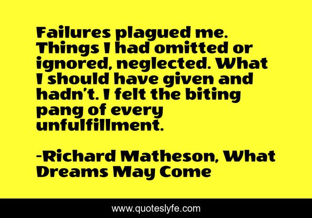 Failures plagued me. Things I had omitted or ignored, neglected. What I should have given and hadn’t. I felt the biting pang of every unfulfillment.