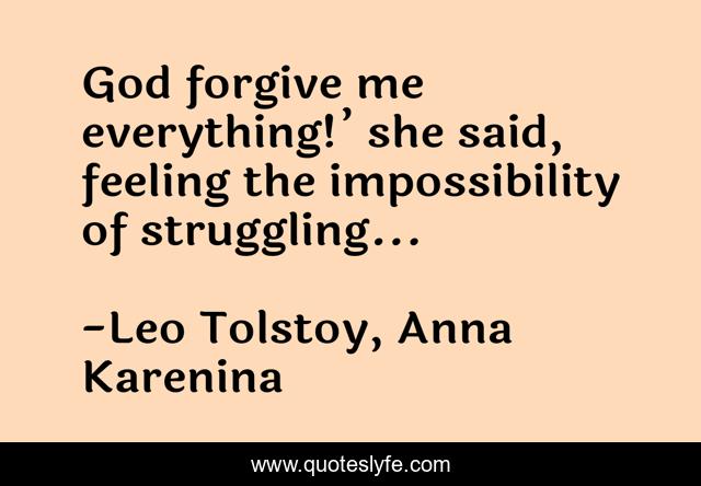 God forgive me everything!’ she said, feeling the impossibility of struggling...