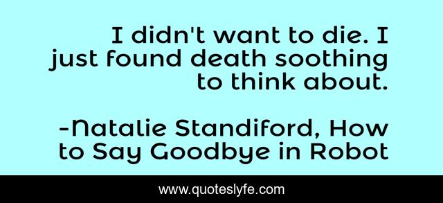I didn't want to die. I just found death soothing to think about.