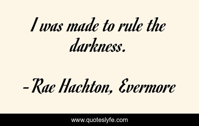 I was made to rule the darkness.