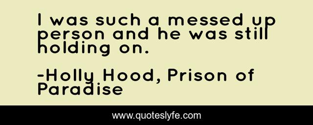 I was such a messed up person and he was still holding on.