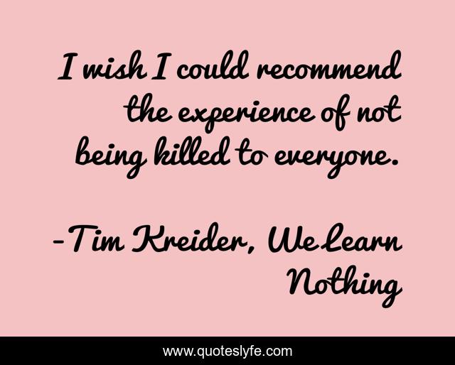 I wish I could recommend the experience of not being killed to everyone.