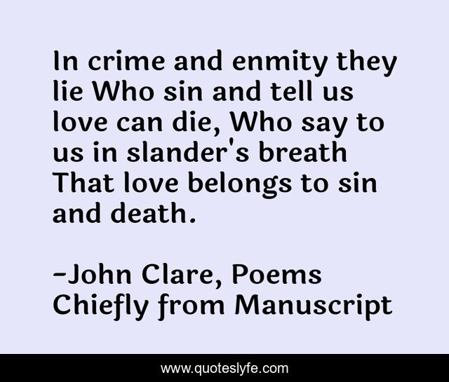 In crime and enmity they lie Who sin and tell us love can die, Who say to us in slander's breath That love belongs to sin and death.