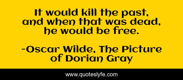 It would kill the past, and when that was dead, he would be free.
