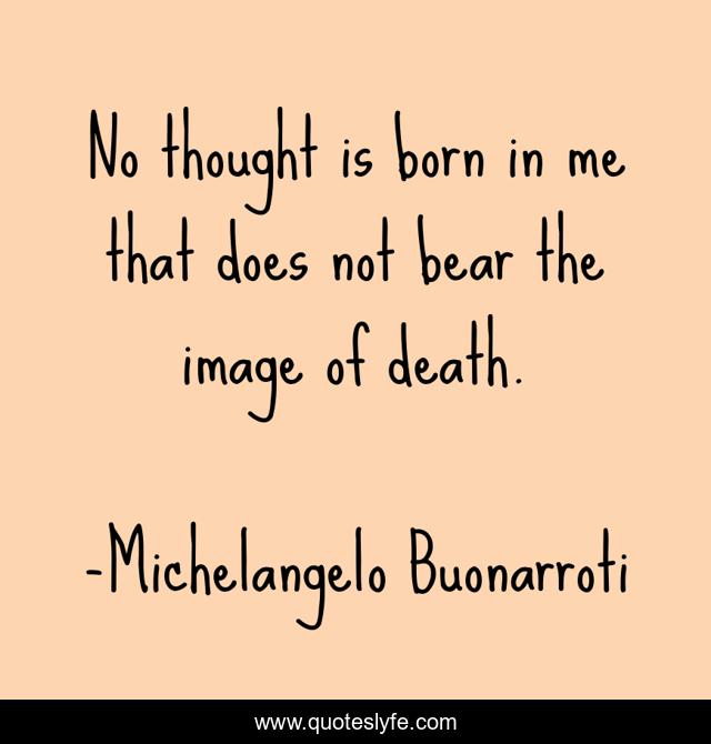 No thought is born in me that does not bear the image of death.