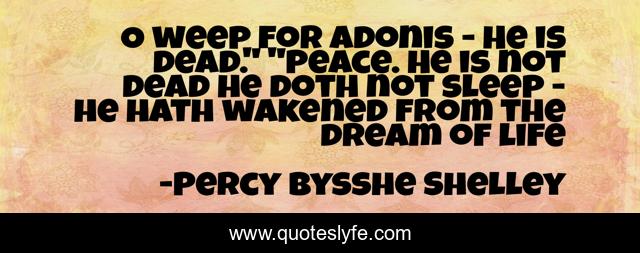 O weep for Adonis - He is dead.