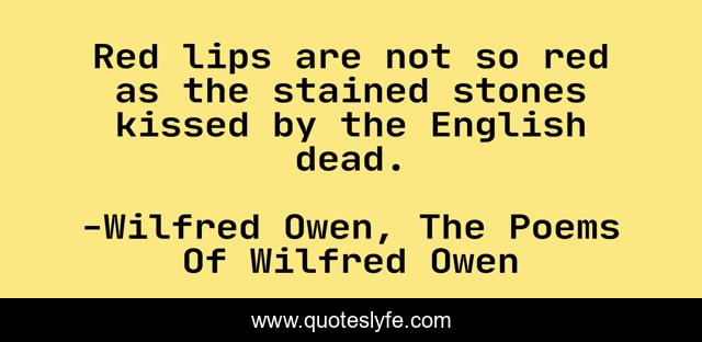 Red lips are not so red as the stained stones kissed by the English dead.