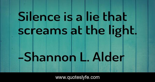Silence is a lie that screams at the light.