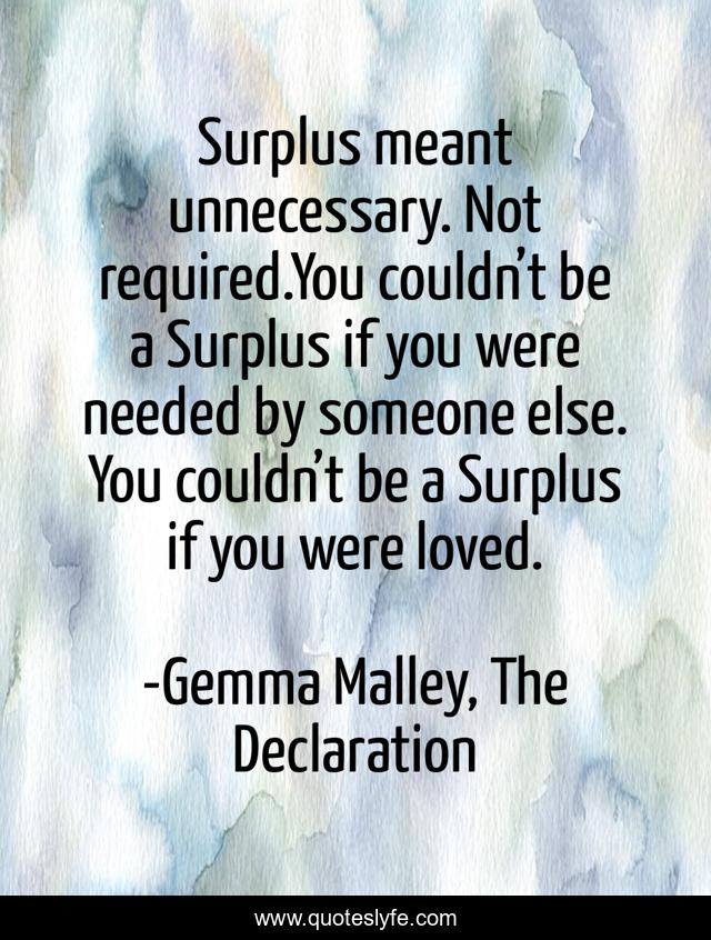 Surplus meant unnecessary. Not required.You couldn’t be a Surplus if you were needed by someone else. You couldn’t be a Surplus if you were loved.