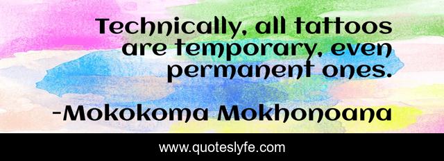 Technically, all tattoos are temporary, even permanent ones.