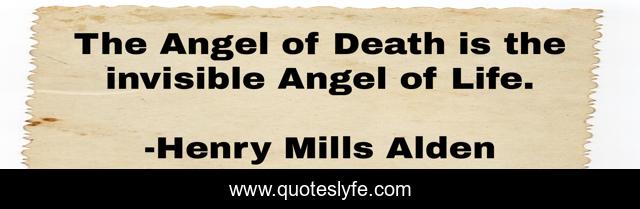 The Angel of Death is the invisible Angel of Life.