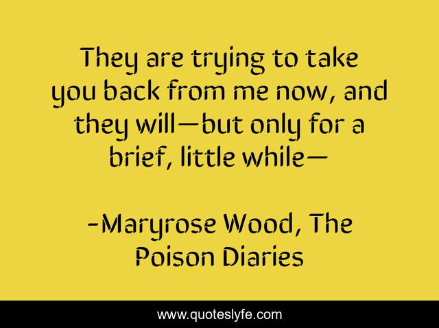 They are trying to take you back from me now, and they will—but only for a brief, little while—