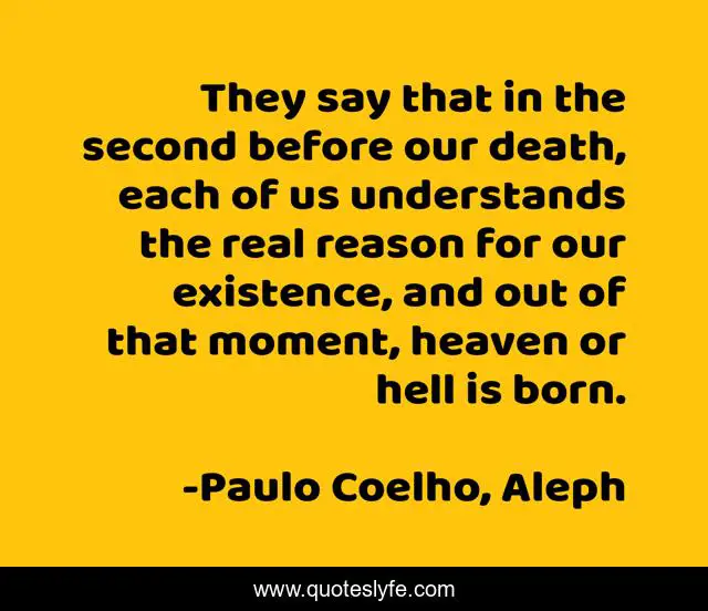 They say that in the second before our death, each of us understands the real reason for our existence, and out of that moment, heaven or hell is born.
